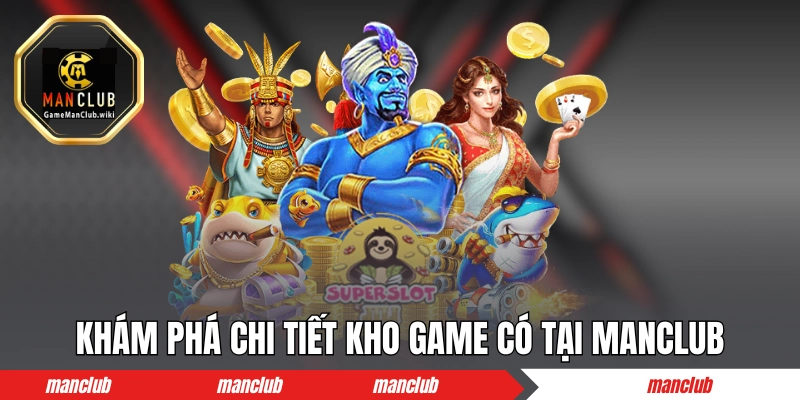 Khám phá chi tiết kho game có tại MANCLUB